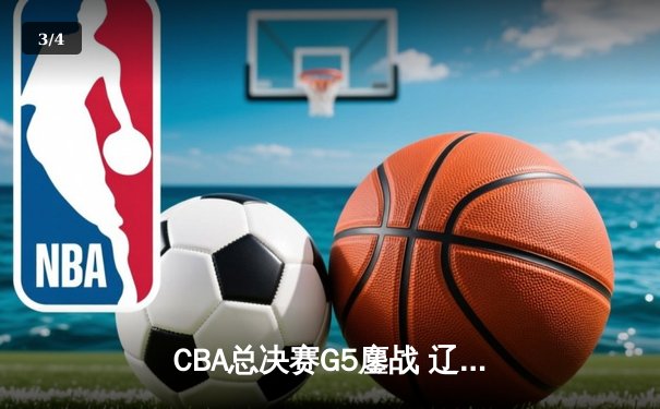 CBA总决赛G5鏖战 辽宁本钢加时险胜浙江广厦 实现三连冠伟业 - 3