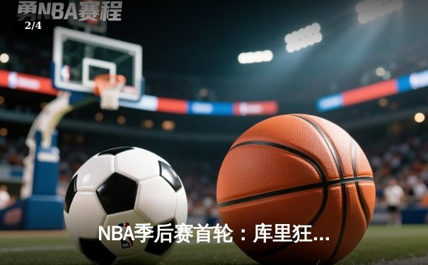NBA季后赛首轮：库里狂砍43分创纪录，勇士加时险胜湖人扳平总比分 - 2
